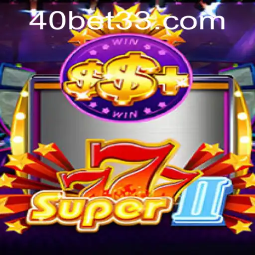 Conheça o Empolgante Jogo Super777II: Estratégias e Regras do Desafio '40 bet'